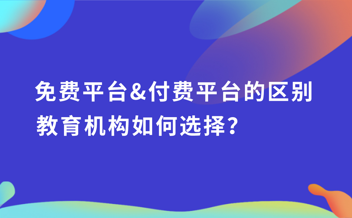 免費平臺和付費平臺的區(qū)別，教育機(jī)構(gòu)如何選擇？