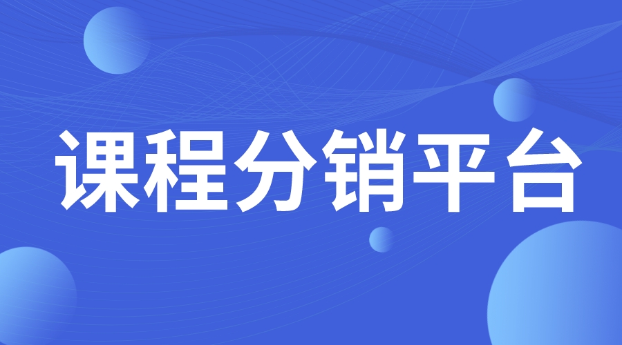 課程分銷平臺(tái)_課程分銷平臺(tái)排行榜_課程分銷平臺(tái)哪個(gè)好