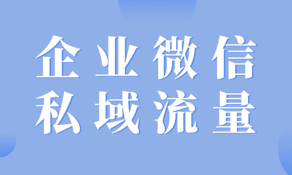 企業微信私域運營-私域流量運營模式 私域流量怎么運營 線上平臺運營方案 第1張