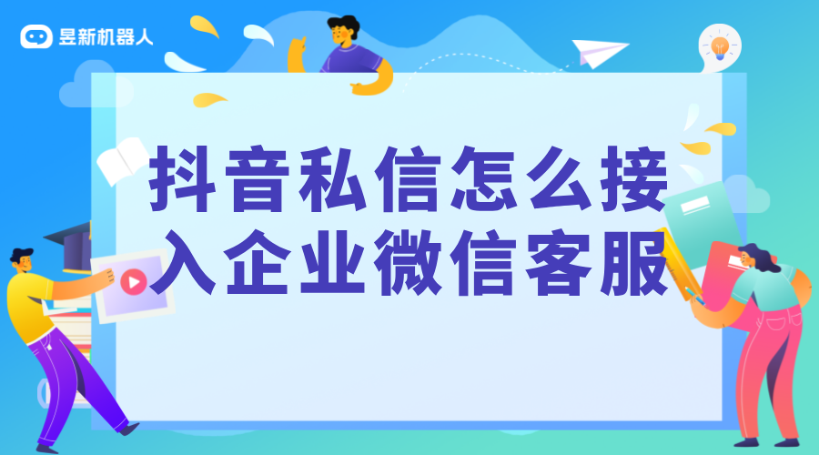 抖音私信怎么接入企業(yè)微信客服的信息_昱新抖音私信通 私信自動(dòng)回復(fù)機(jī)器人 智能問答機(jī)器人 第1張