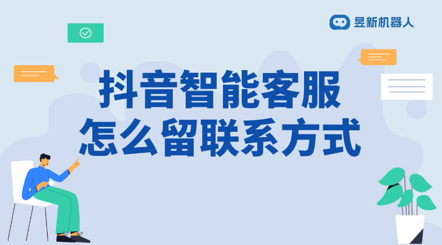 抖音智能客服怎么留聯系方式_合規添加，方便客戶聯系